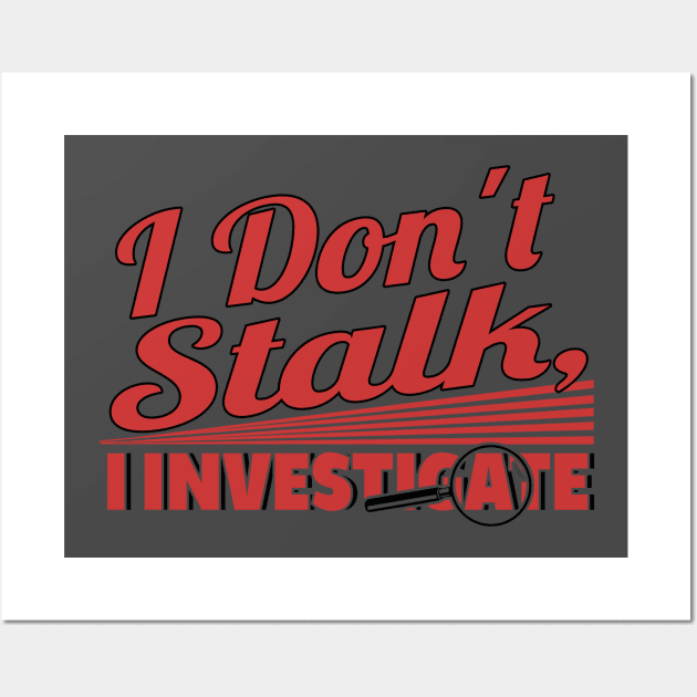 I Don't Stalk I Investigate Wall Art by chatchimp